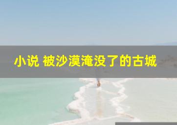 小说 被沙漠淹没了的古城